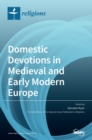 Image for Domestic Devotions in Medieval and Early Modern Europe
