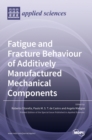 Image for Fatigue and Fracture Behaviour of Additively Manufactured Mechanical Components