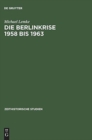 Image for Die Berlinkrise 1958 Bis 1963 Interessen Und Handlungsspielraume Der Sed Im Ost-West-Konflikt