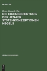 Image for Die Eigenbedeutung Der Jenaer Systemkonzeptionen Hegels : Gemeinsame Tagung Der Internationalen Hegel-Gesellschaft Und Der Internationalen Hegel-Vereinigung, 10.-12.04.2003, Erasmus Universitat Rotter