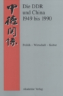 Image for Die DDR und China 1945-1990: Politik - Wirtschaft - Kultur. Eine Quellensammlung