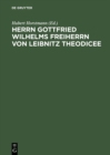 Image for Herrn Gottfried Wilhelms Freiherrn von Leibnitz Theodicee: Das ist, Versuch von der Gute Gottes, Freiheit des Menschen, und vom Ursprunge des Bosen