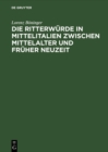 Image for Die Ritterwurde in Mittelitalien Zwischen Mittelalter Und Fruher Neuzeit: Mit Einem Quellenanhang: Papstliche Ritterernennungen 1417-1464