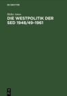Image for Die Westpolitik der SED 1948/49-1961: &amp;quot;Arbeit nach Westdeutschland&amp;quot; durch die Nationale Front, das Ministerium fur Auswartige Angelegenheiten und das Ministerium fur Staatssicherheit