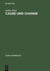 Image for Cause und Change: Thematische Relationen und Ereignisstrukturen in Konzeptualisierung und Grammatikalisierung