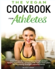 Image for The Vegan Cookbook for Athletes : Over 100 Plant Based Recipes for High Protein Healthy Nutrition for Athletes with 7 days Meal Plans for increasing Strength and Endurance