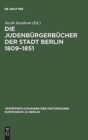 Image for Die Judenburgerbucher der Stadt Berlin 1809–1851 : Mit Erganzungen fur die Jahre 1791–1809