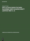 Image for Die althochdeutschen Glossen der Handschrift Leipzig Rep. II. 6