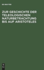 Image for Zur Geschichte Der Teleologischen Naturbetrachtung Bis Auf Aristoteles
