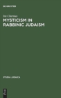 Image for Mysticism in Rabbinic Judaism : Studies in the History of Midrash