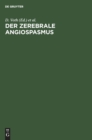 Image for Der Zerebrale Angiospasmus : Experimentelle Und Klinische Grundlagen, Fortschritte Der Diagnostik Und Therapie