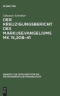 Image for Der Kreuzigungsbericht des Markusevangeliums Mk 15,20b-41 : Eine traditionsgeschichtliche und methodenkritische Untersuchung nach William Wrede (1859-1906)