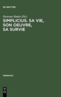 Image for Simplicius, sa vie, son oeuvre, sa survie : Actes du colloque international de Paris (28. Sept. - 1er Oct. 1985)