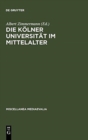 Image for Die Kolner Universitat Im Mittelalter : Geistige Wurzeln Und Soziale Wirklichkeit