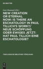 Image for New Creation or Eternal Now: Is there an Eschatology in Paul Tillich&#39;s Work?/ Neue Schoepfung oder Ewiges Jetzt: Hat Paul Tillich eine Eschatologie?
