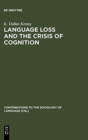 Image for Language Loss and the Crisis of Cognition : Between Socio- and Psycholinguistics