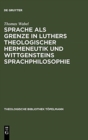Image for Sprache als Grenze in Luthers theologischer Hermeneutik und Wittgensteins Sprachphilosophie