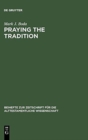 Image for Praying the Tradition : The Origin and the Use of Tradition in Nehemiah 9