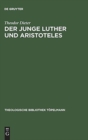 Image for Der junge Luther und Aristoteles : Eine historisch-systematische Untersuchung zum Verhaltnis von Theologie und Philosophie