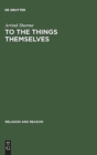 Image for To the Things Themselves : Essays on the Discourse and Practice of the Phenomenology of Religion