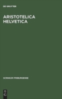 Image for Aristotelica Helvetica : Catalogus codicum latinorum in bibliothecis Confederationis Helveticae asservatorum quibus versiones expositionesque operum Aristotelis continentur