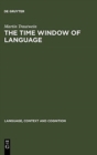 Image for The Time Window of Language : The Interaction between Linguistic and Non-Linguistic Knowledge in the Temporal Interpretation of German and English Texts