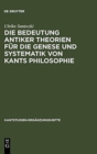 Image for Die Bedeutung antiker Theorien fur die Genese und Systematik von Kants Philosophie : Eine Analyse der drei Kritiken
