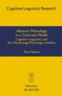 Image for Abstract Phonology in a Concrete Model: Cognitive Linguistics and the Morphology-Phonology Interface