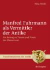 Image for Manfred Fuhrmann als Vermittler der Antike: Ein Beitrag zu Theorie und Praxis des Ubersetzens