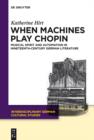 Image for When machines play Chopin: musical spirit and automation in nineteenth-century German literature