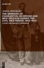 Image for The Germans of Charleston, Richmond and New Orleans during the Civil War Period, 1850-1870