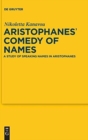 Image for Aristophanes&#39; comedy of names  : a study of speaking names in Aristophanes