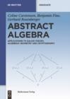 Image for Abstract Algebra: Applications to Galois Theory, Algebraic Geometry and Cryptography
