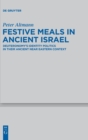 Image for Festive Meals in Ancient Israel : Deuteronomy&#39;s Identity Politics in Their Ancient Near Eastern Context