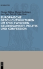 Image for Europaische Geschichtskulturen Um 1700 Zwischen Gelehrsamkeit, Politik Und Konfession