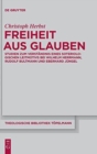 Image for Freiheit aus Glauben : Studien zum Verstandnis eines soteriologischen Leitmotivs bei Wilhelm Herrmann, Rudolf Bultmann und Eberhard Jungel