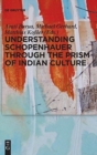 Image for Understanding Schopenhauer through the Prism of Indian Culture : Philosophy, Religion and Sanskrit Literature