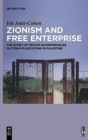 Image for Zionism and free enterprise  : the story of private enterprise in citrus plantations in Palestine in the 1920s and 1930s