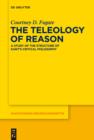 Image for The teleology of reason: a study of the structure of Kant&#39;s critical philosophy