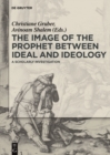 Image for The image of the Prophet between ideal and ideology  : a scholarly investigation