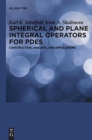 Image for Spherical and Plane Integral Operators for PDEs : Construction, Analysis, and Applications