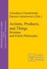 Image for Actions, Products, and Things: Brentano and Polish Philosophy