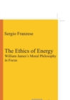 Image for The Ethics of Energy : William James&#39;s Moral Philosophy in Focus
