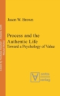 Image for Process and the Authentic Life : Toward a Psychology of Value