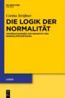 Image for Die Logik der Normalitèat: Untersuchungen zur Semantik von Normalitèatsurteilen : Band 22