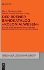 Image for Der Bremer Bandkatalog &quot;Kolonialwesen&quot; : Edition, Sprachwissenschaftliche Und Bibliotheksgeschichtliche Kommentierung