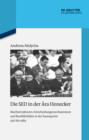 Image for Die SED in der Ara Honecker: Machtstrukturen, Entscheidungsmechanismen und Konfliktfelder in der Staatspartei 1971 bis 1989