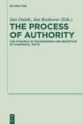 Image for The process of authority: the dynamics in transmission and reception of canonical texts
