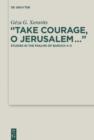 Image for &quot;Take courage, o Jerusalem&quot;: studies in the Psalms of Baruch 4-5 : volume 25