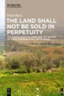 Image for The land shall not be sold in perpetuity  : the Jewish National Fund and the history of state ownership of land in Israel